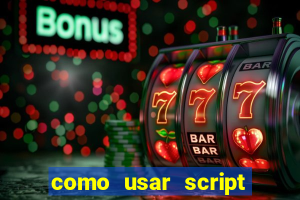 como usar script no cmsp